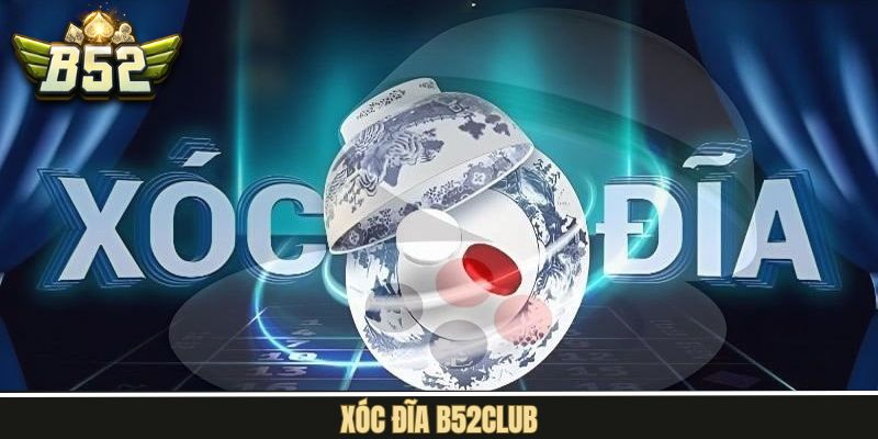Xóc Đĩa B52Club - Tham Gia Game Đỉnh Cao, Trả Thưởng Hấp Dẫn