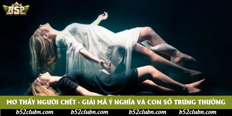 Mơ Thấy Người Chết - Giải Mã Ý Nghĩa Và Con Số Trúng Thưởng